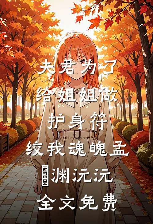 夫君为了给姐姐做护身符，绞我魂魄孟洺渊沅沅全文免费