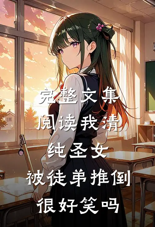 完整文集阅读我清纯圣女，被徒弟推倒很好笑吗