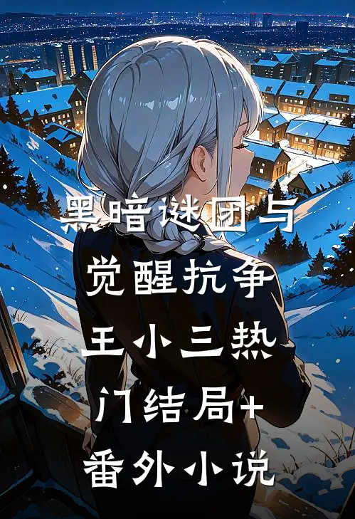 黑暗谜团与觉醒抗争王小三热门结局+番外小说