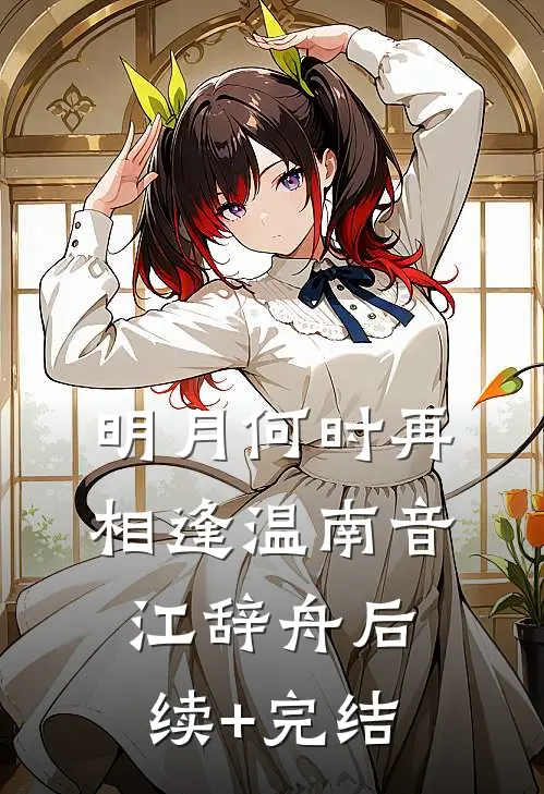 明月何时再相逢温南音江辞舟后续+完结