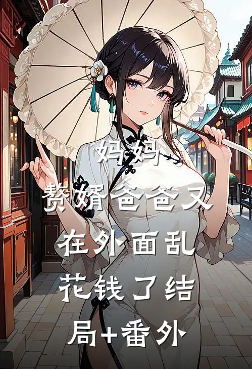妈妈，赘婿爸爸又在外面乱花钱了结局+番外