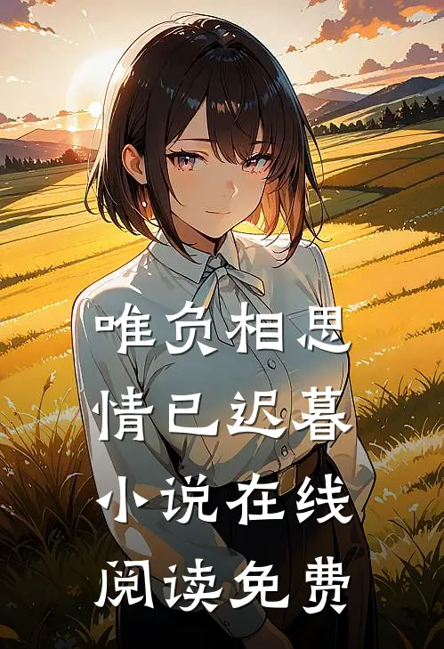 唯负相思，情已迟暮小说在线阅读免费