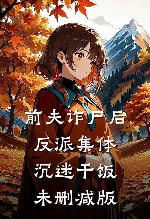 前夫诈尸后，反派集体沉迷干饭未删减版