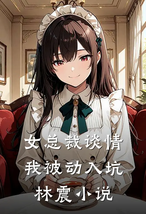 女总裁谈情我被动入坑林震小说