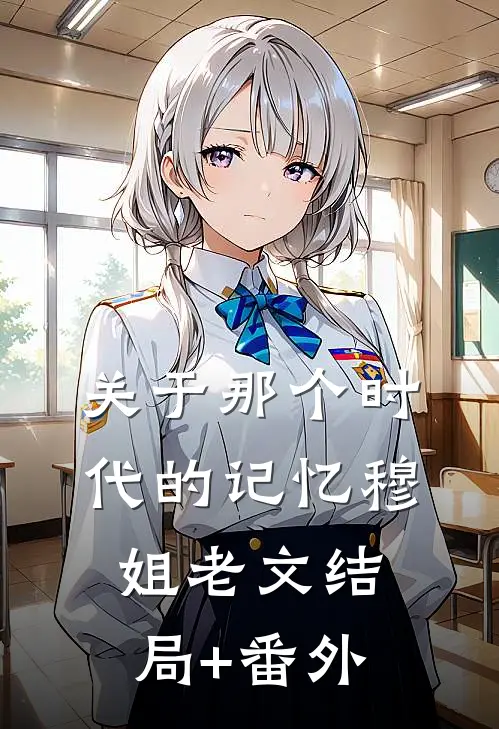 关于那个时代的记忆穆姐老文结局+番外