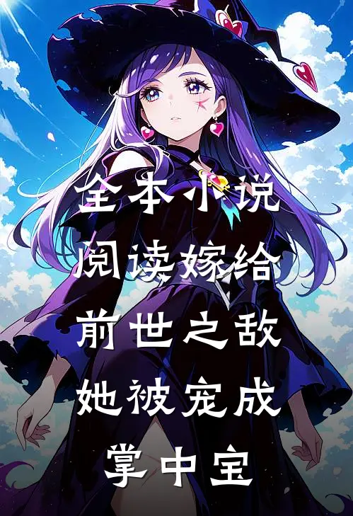 全本小说阅读嫁给前世之敌，她被宠成掌中宝