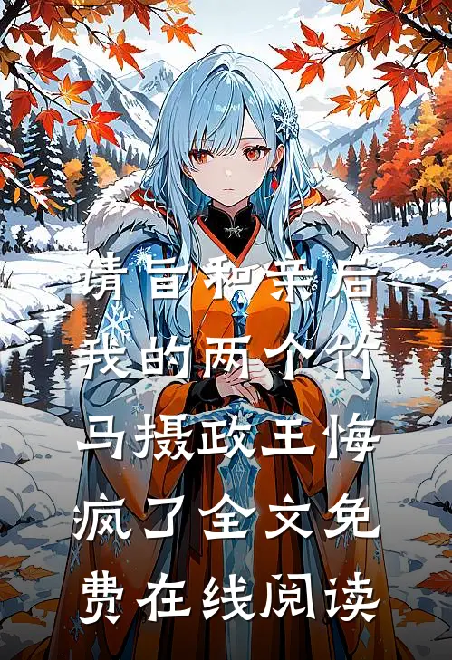 请旨和亲后，我的两个竹马摄政王悔疯了全文免费在线阅读