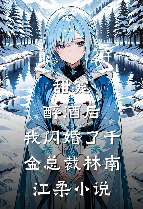 甜宠：醉酒后，我闪婚了千金总裁林南江柔小说