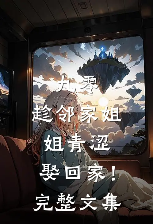 九零：趁邻家姐姐青涩，娶回家！完整文集