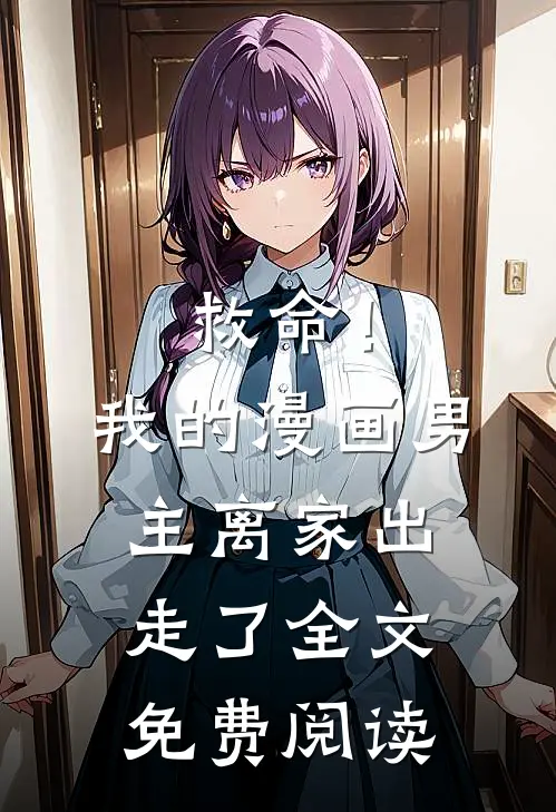 救命！我的漫画男主离“家”出走了全文免费阅读