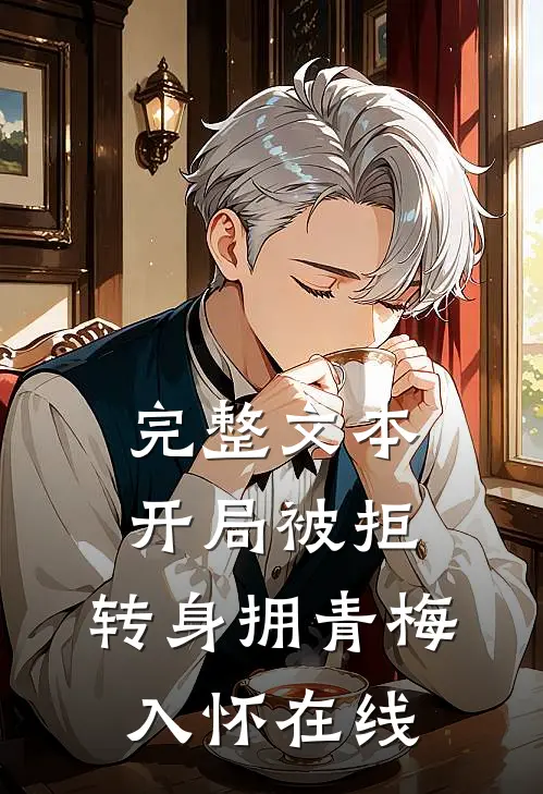 完整文本开局被拒,转身拥青梅入怀在线