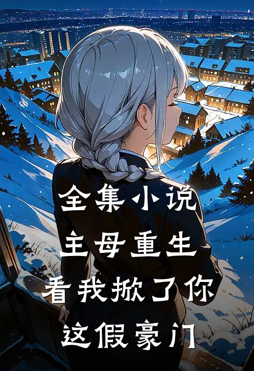 全集小说主母重生，看我掀了你这假豪门