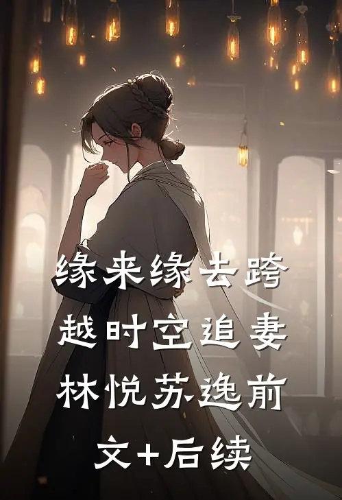 缘来缘去跨越时空追妻林悦苏逸前文+后续