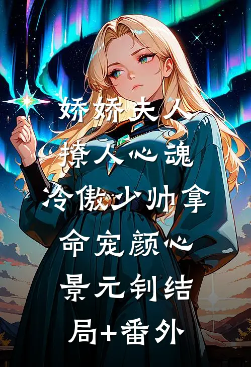 娇娇夫人撩人心魂，冷傲少帅拿命宠颜心景元钊结局+番外