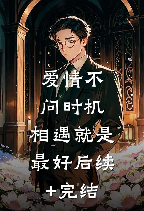 爱情不问时机，相遇就是最好后续+完结