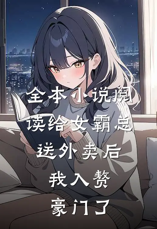 全本小说阅读给女霸总送外卖后，我入赘豪门了