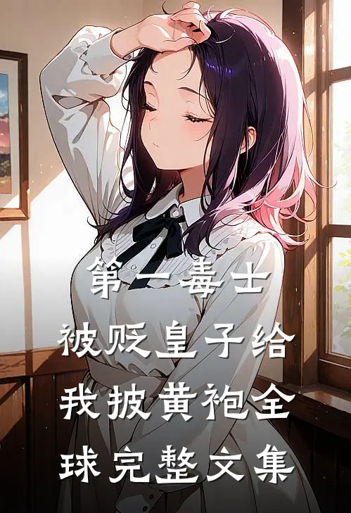 第一毒士：被贬皇子给我披黄袍全球完整文集
