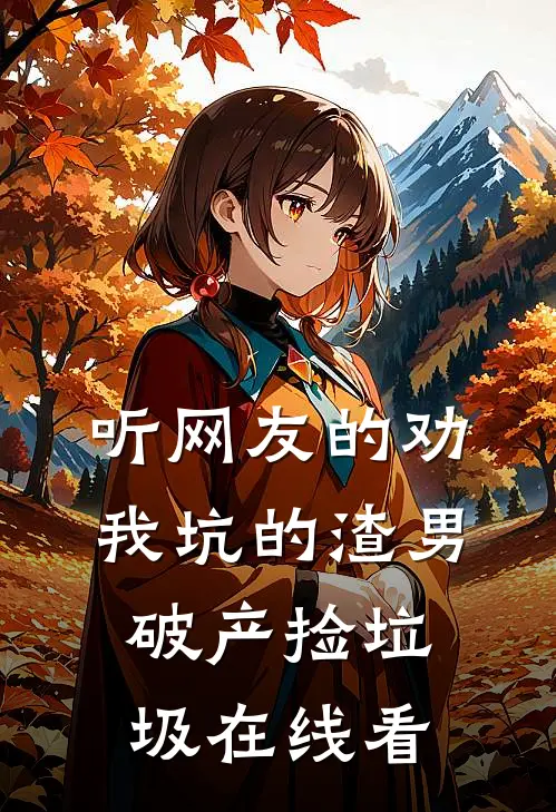 听网友的劝，我坑的渣男破产捡垃圾在线看
