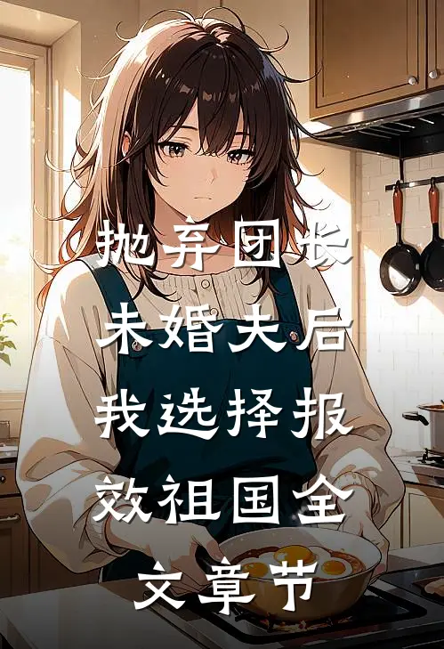 抛弃团长未婚夫后，我选择报效祖国全文章节