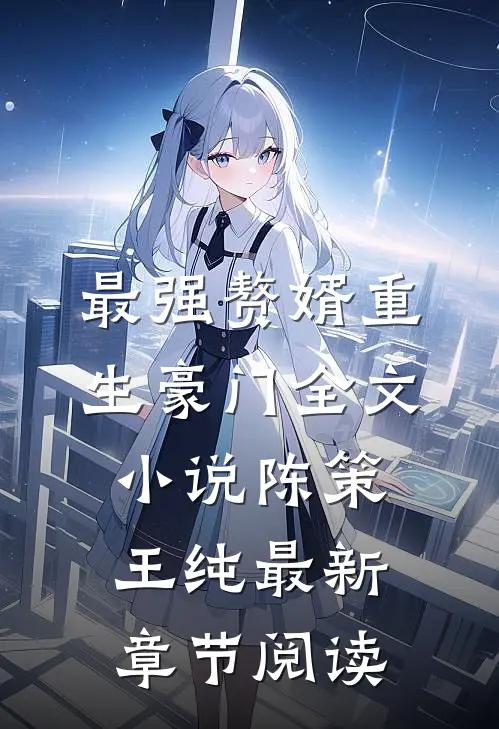 最强赘婿重生豪门全文小说陈策王纯最新章节阅读