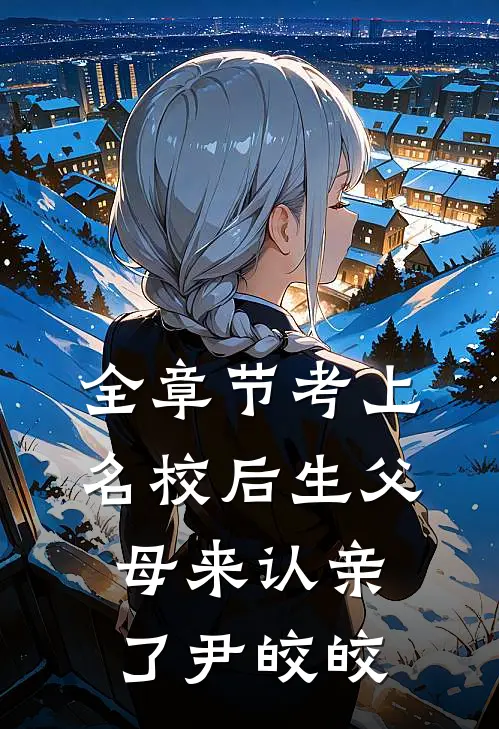 全章节考上名校后生父母来认亲了尹皎皎
