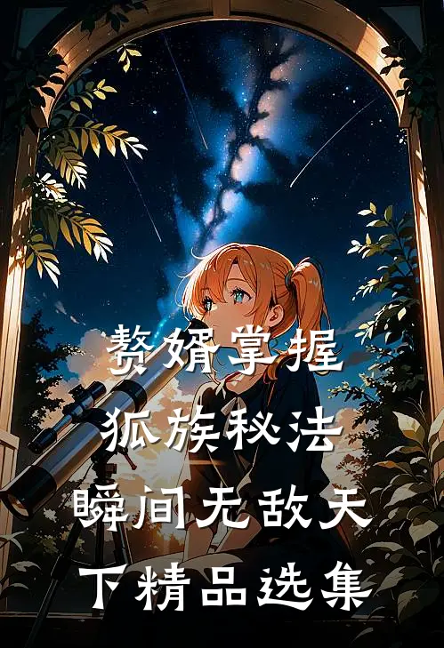 赘婿掌握狐族秘法，瞬间无敌天下精品选集