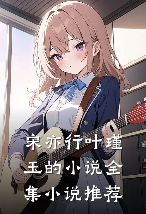 宋亦行叶瑾玉的小说全集小说推荐