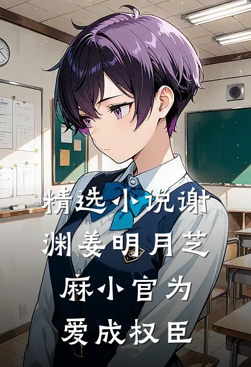 精选小说谢渊姜明月芝麻小官为爱成权臣