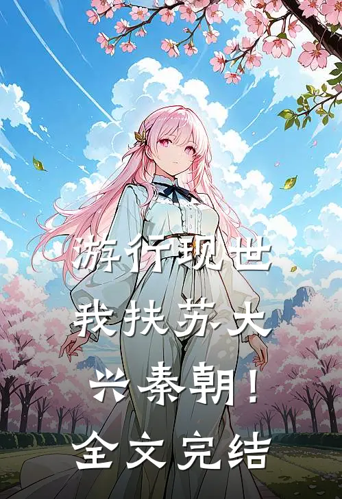 游行现世，我扶苏大兴秦朝！全文完结