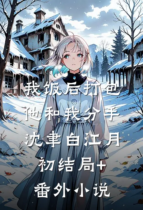 我饭后打包，他和我分手沈聿白江月初结局+番外小说