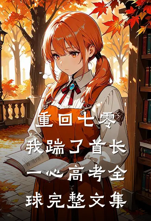 重回七零，我踹了首长一心高考全球完整文集
