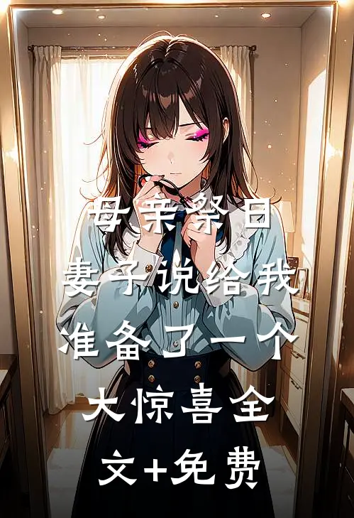 母亲祭日，妻子说给我准备了一个大惊喜全文+免费