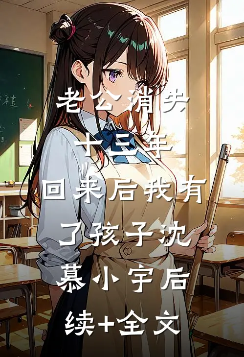 老公消失十三年，回来后我有了孩子沈慕小宇后续+全文