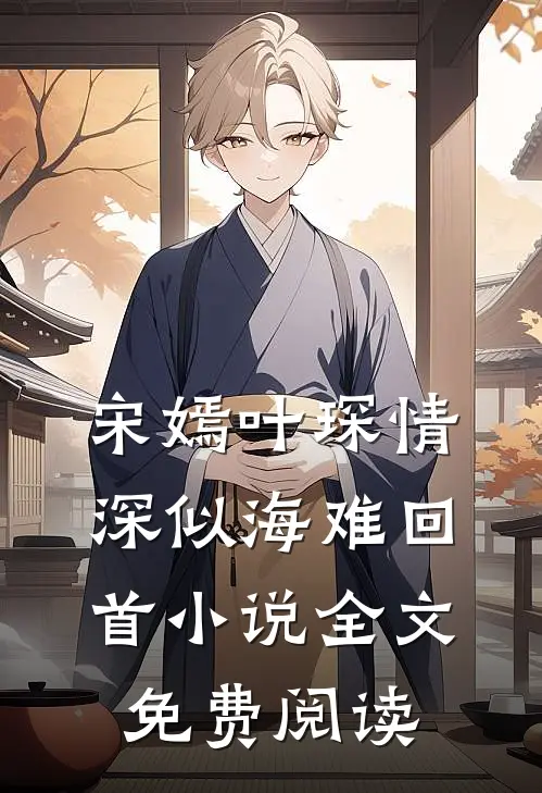 宋嫣叶琛情深似海难回首小说全文免费阅读