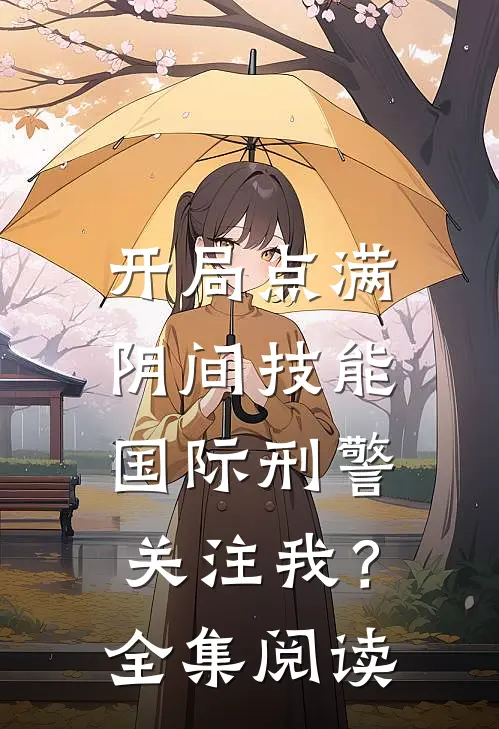 开局点满阴间技能，国际刑警关注我？全集阅读
