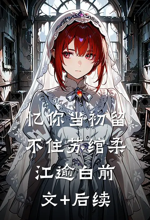 忆你当初留不住苏绾柔江逾白前文+后续