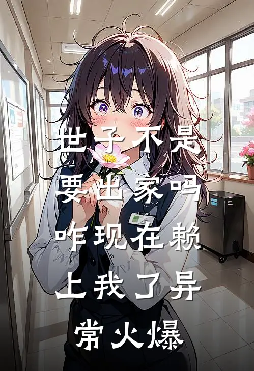 世子不是要出家吗，咋现在赖上我了异常火爆