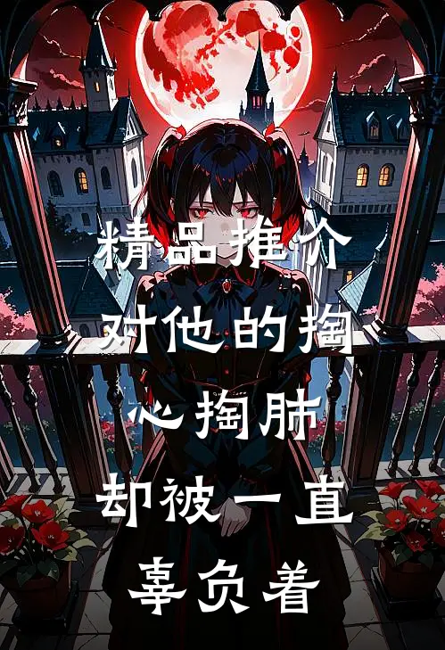精品推介对他的掏心掏肺，却被一直辜负着
