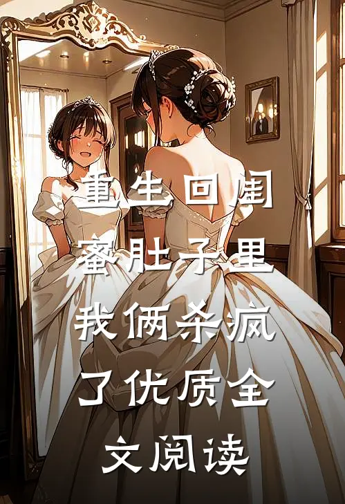 重生回闺蜜肚子里，我俩杀疯了优质全文阅读
