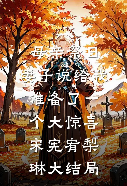 母亲祭日，妻子说给我准备了一个大惊喜宋宪宥梨琳大结局