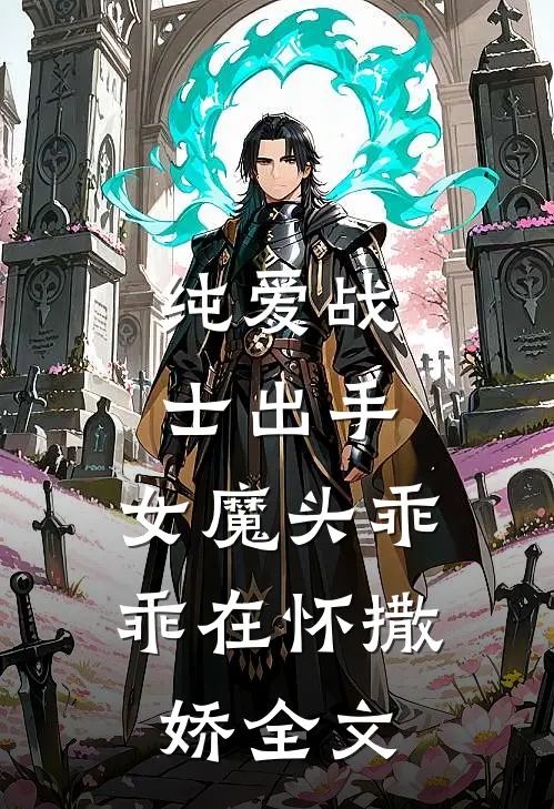 纯爱战士出手：女魔头乖乖在怀撒娇全文