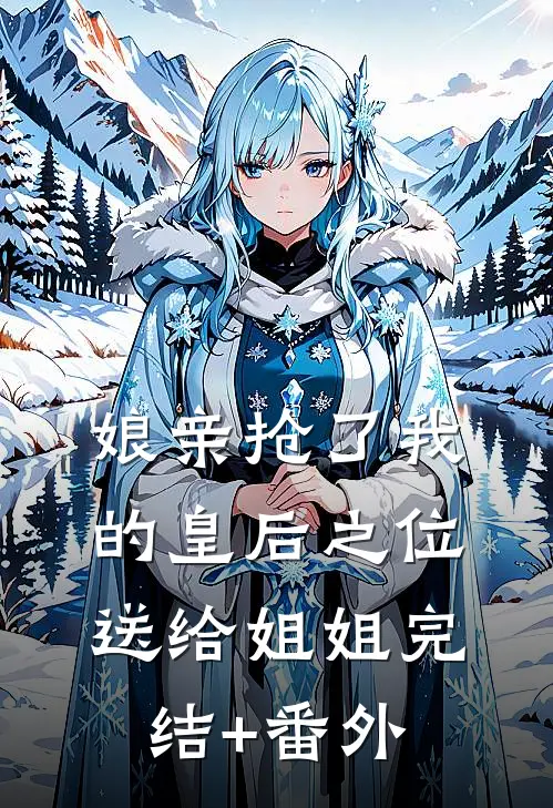 娘亲抢了我的皇后之位送给姐姐完结+番外