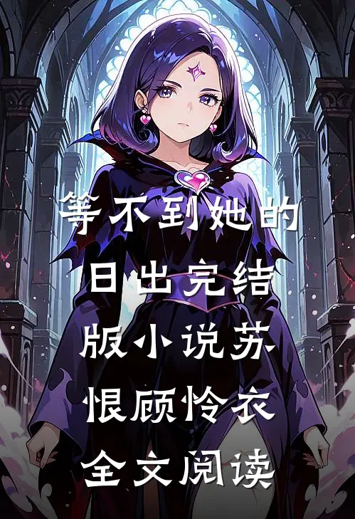 等不到她的日出完结版小说_苏恨顾怜衣全文阅读