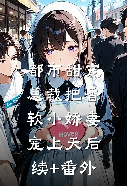 都市甜宠：总裁把香软小娇妻宠上天后续+番外