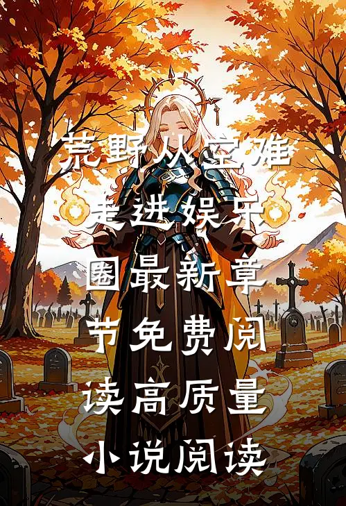 荒野从空难走进娱乐圈最新章节免费阅读高质量小说阅读