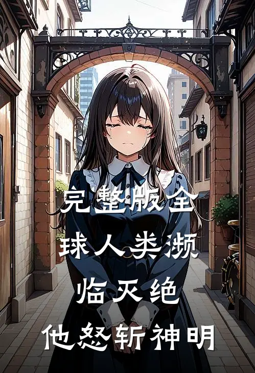 完整版全球人类濒临灭绝，他怒斩神明
