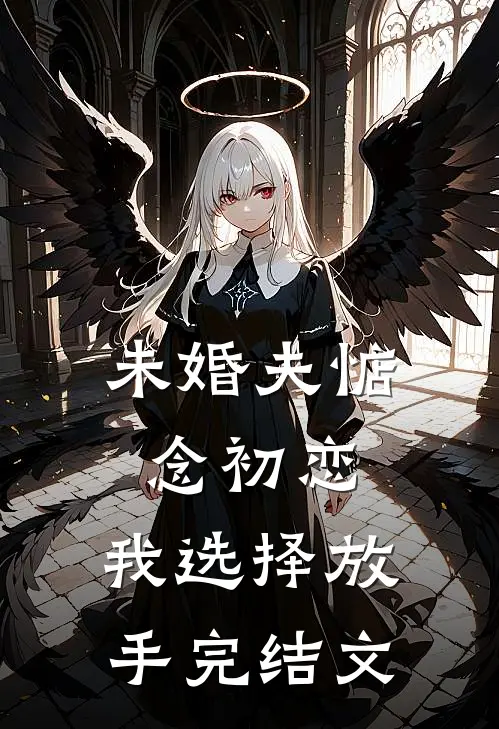未婚夫惦念初恋，我选择放手完结文