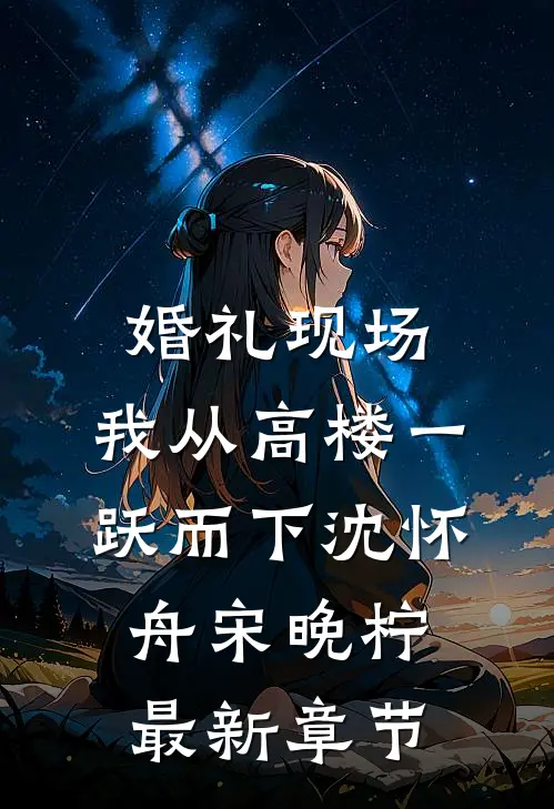 婚礼现场，我从高楼一跃而下沈怀舟宋晚柠最新章节