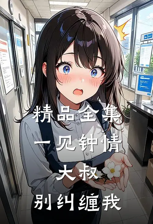 精品全集一见钟情：大叔，别纠缠我