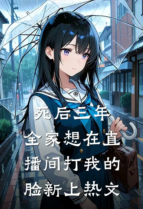 死后三年，全家想在直播间打我的脸新上热文